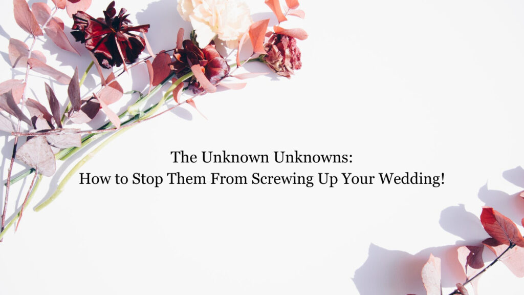 Graphic with the words The Unknown Unknowns How to Stop Them From Screwing Up Your Wedding